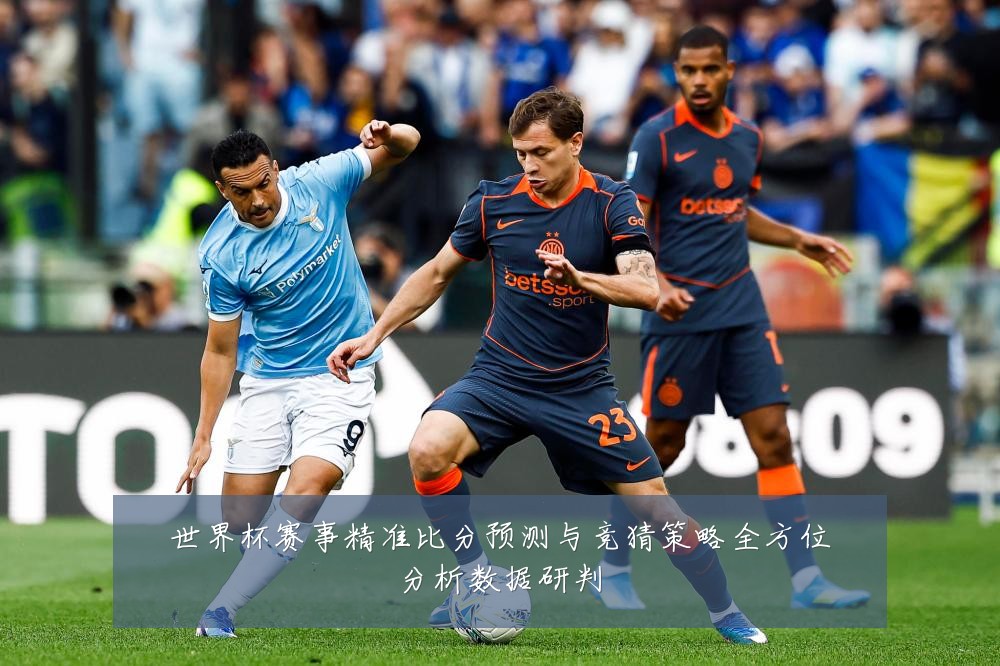 世界杯赛事精准比分预测与竞猜策略全方位分析数据研判